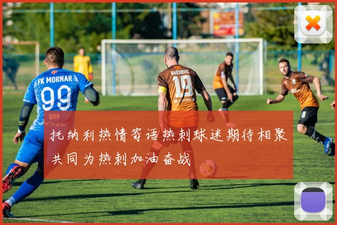 托纳利热情寄语热刺球迷期待相聚共同为热刺加油奋战