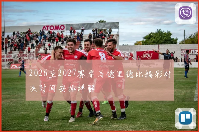 2026至2027赛季马德里德比精彩对决时间安排详解